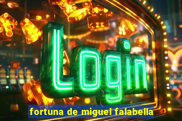 fortuna de miguel falabella